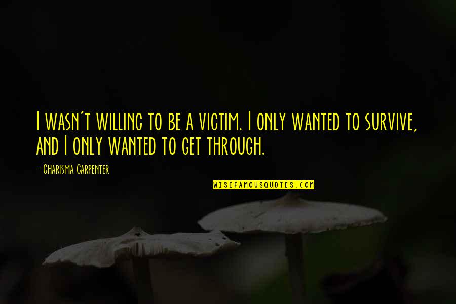 Hittleman And Strunk Quotes By Charisma Carpenter: I wasn't willing to be a victim. I Hittleman And Strunk Quotes By Charisma Carpenter: I wasn't willing to be a victim. I