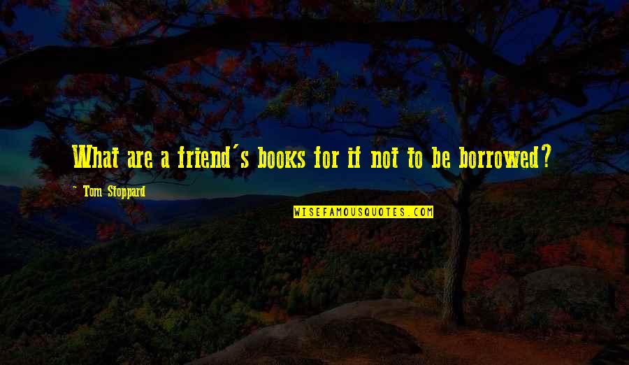 Hitungan Jawa Quotes By Tom Stoppard: What are a friend's books for if not
