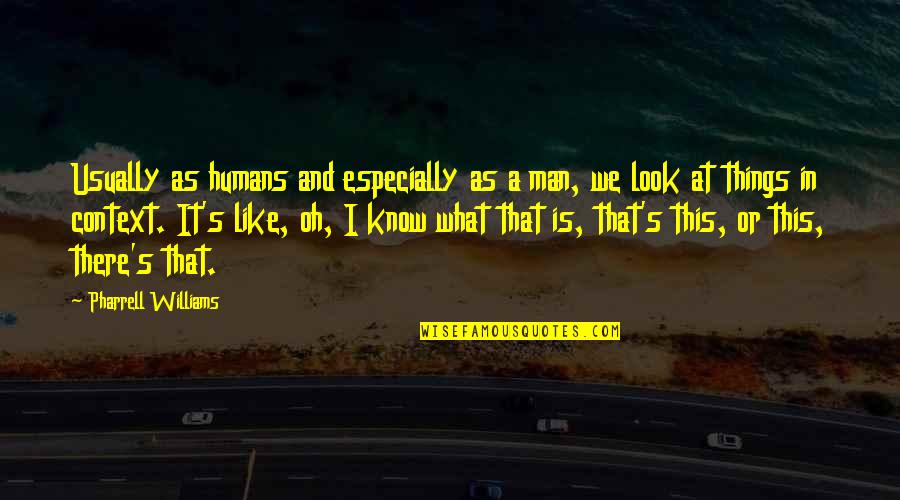 Hitungan Jawa Weton Quotes By Pharrell Williams: Usually as humans and especially as a man,
