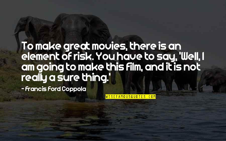 Hitunglah Sudut Quotes By Francis Ford Coppola: To make great movies, there is an element Hitunglah Sudut Quotes By Francis Ford Coppola: To make great movies, there is an element