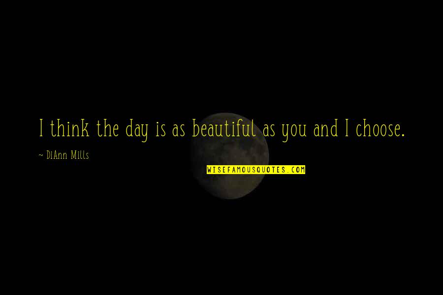 Hitzgh Quotes By DiAnn Mills: I think the day is as beautiful as Hitzgh Quotes By DiAnn Mills: I think the day is as beautiful as