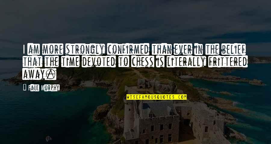 Hitzgh Quotes By Paul Morphy: I am more strongly confirmed than ever in Hitzgh Quotes By Paul Morphy: I am more strongly confirmed than ever in