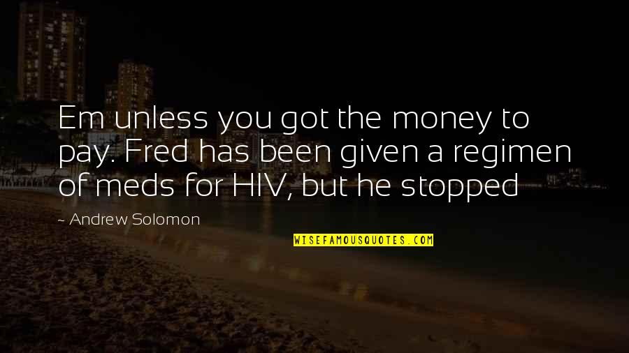 Hiv Quotes By Andrew Solomon: Em unless you got the money to pay.