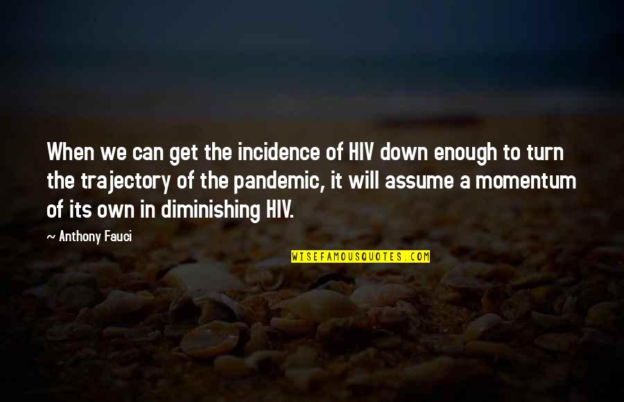 Hiv Quotes By Anthony Fauci: When we can get the incidence of HIV