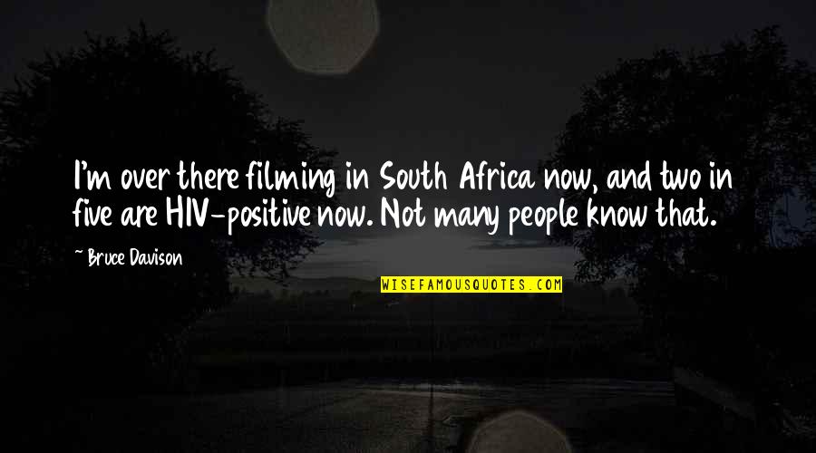 Hiv Quotes By Bruce Davison: I'm over there filming in South Africa now,