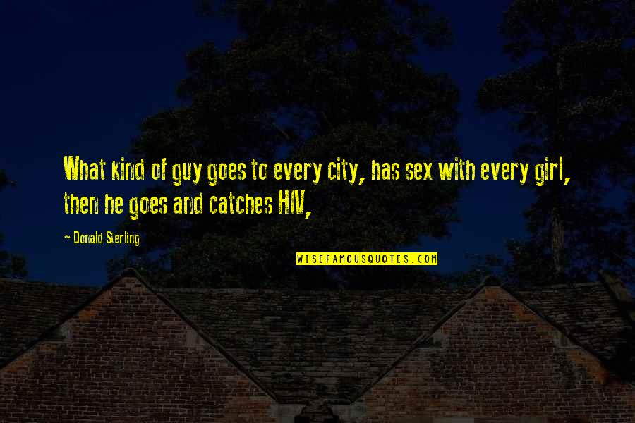 Hiv Quotes By Donald Sterling: What kind of guy goes to every city,