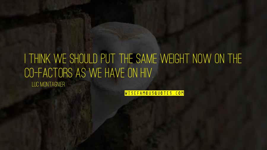 Hiv Quotes By Luc Montagnier: I think we should put the same weight