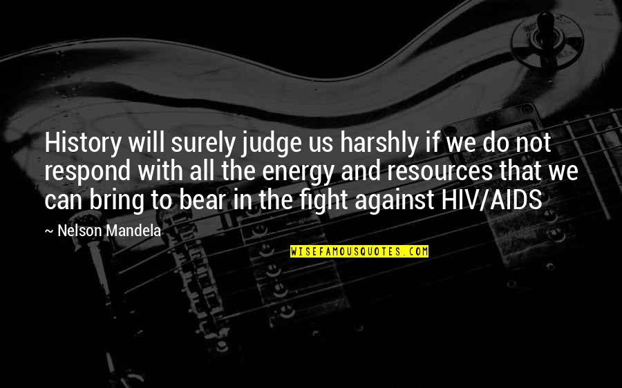 Hiv Quotes By Nelson Mandela: History will surely judge us harshly if we