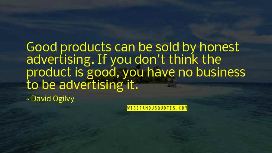 Hive Csv Quotes By David Ogilvy: Good products can be sold by honest advertising.