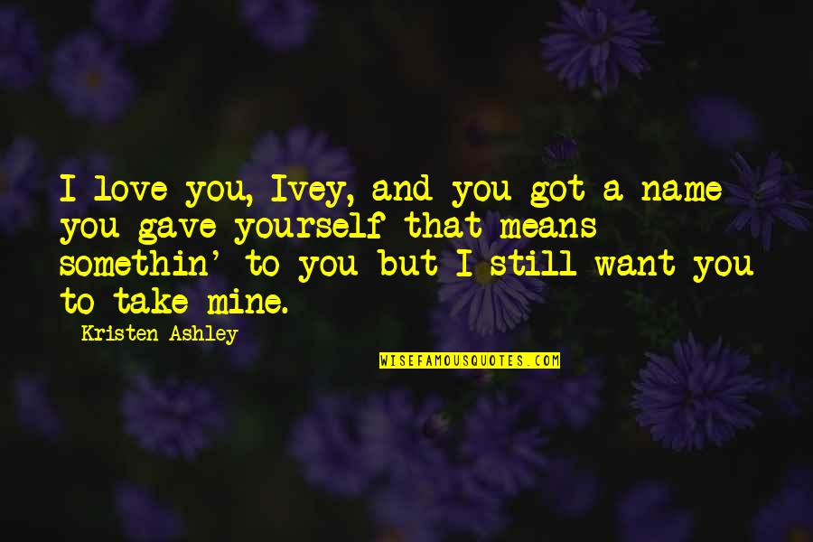 Hive Csv Quotes By Kristen Ashley: I love you, Ivey, and you got a