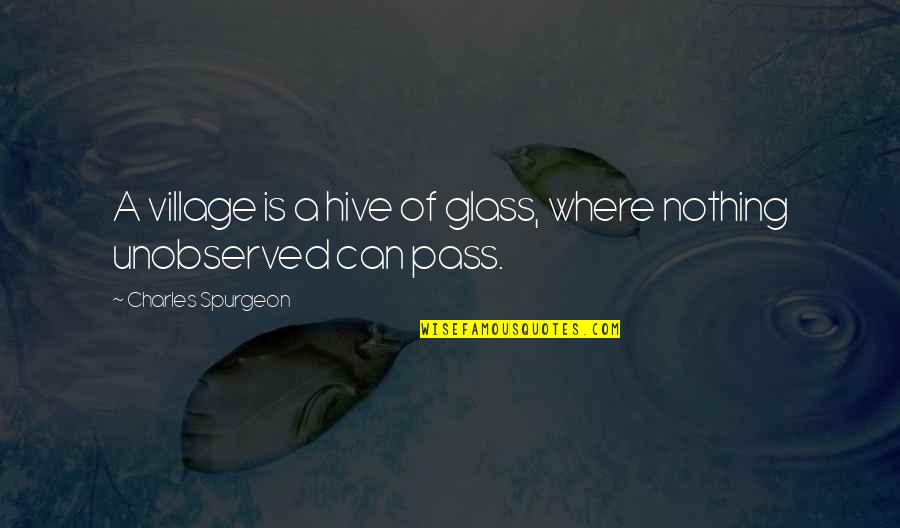 Hive Quotes By Charles Spurgeon: A village is a hive of glass, where