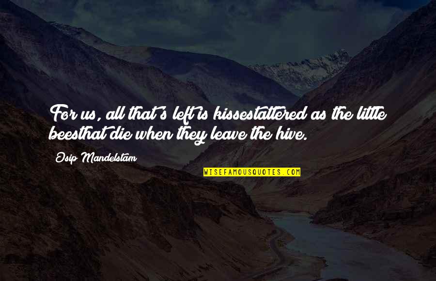 Hive Quotes By Osip Mandelstam: For us, all that's left is kissestattered as