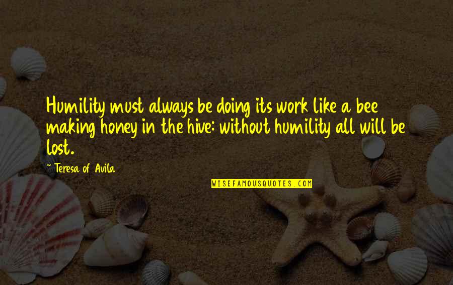 Hive Quotes By Teresa Of Avila: Humility must always be doing its work like