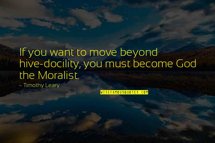 Hive Quotes By Timothy Leary: If you want to move beyond hive-docility, you