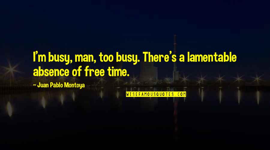 Hive String Quotes By Juan Pablo Montoya: I'm busy, man, too busy. There's a lamentable