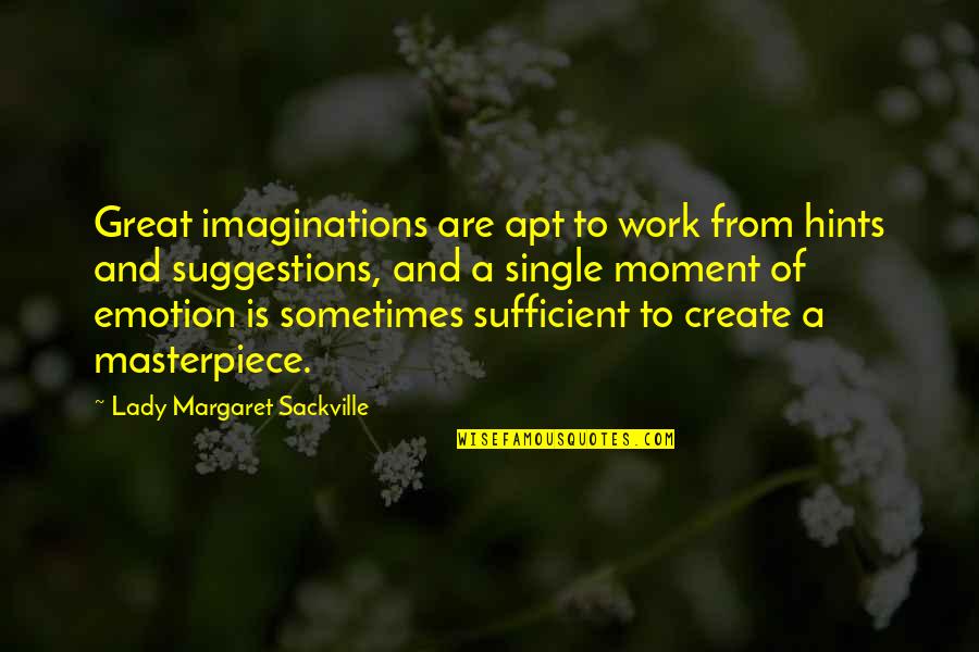 Hively Street Quotes By Lady Margaret Sackville: Great imaginations are apt to work from hints