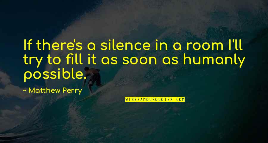 Hively Street Quotes By Matthew Perry: If there's a silence in a room I'll