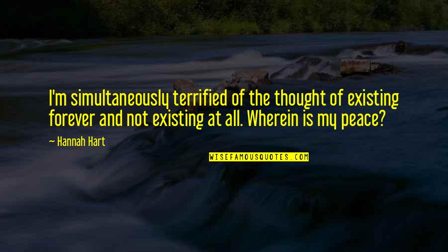 Hivernisation Quotes By Hannah Hart: I'm simultaneously terrified of the thought of existing Hivernisation Quotes By Hannah Hart: I'm simultaneously terrified of the thought of existing