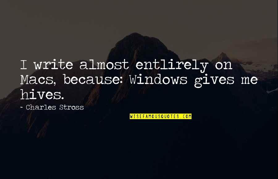 Hives Quotes By Charles Stross: I write almost entlirely on Macs, because: Windows