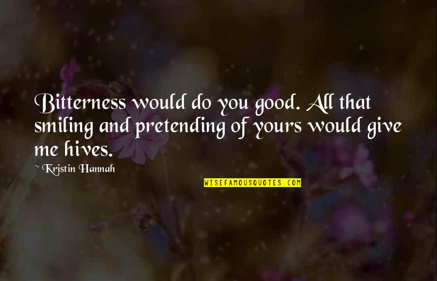 Hives Quotes By Kristin Hannah: Bitterness would do you good. All that smiling