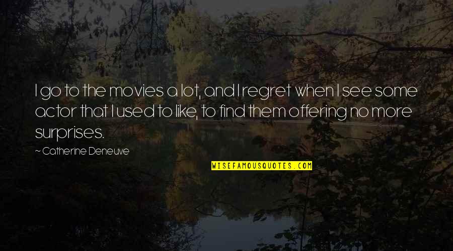 Hiwaga Lyrics Quotes By Catherine Deneuve: I go to the movies a lot, and