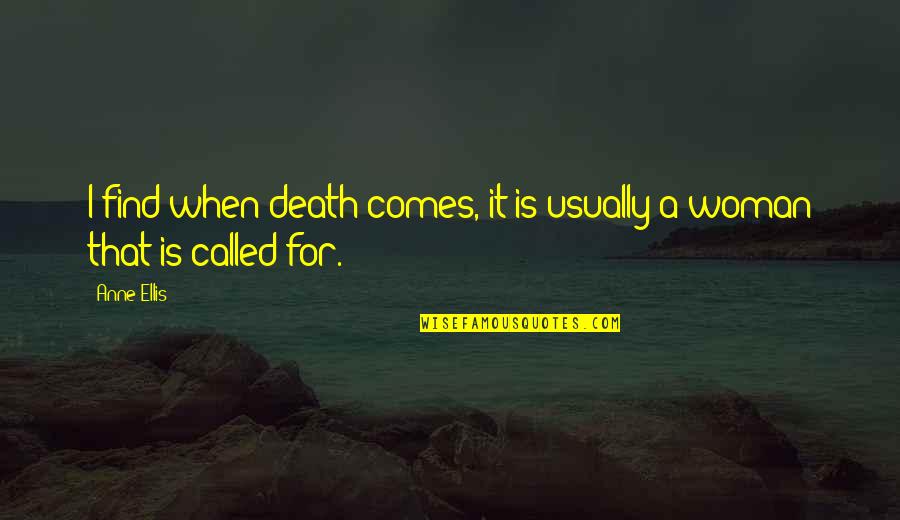 Hiwalayan Quotes By Anne Ellis: I find when death comes, it is usually