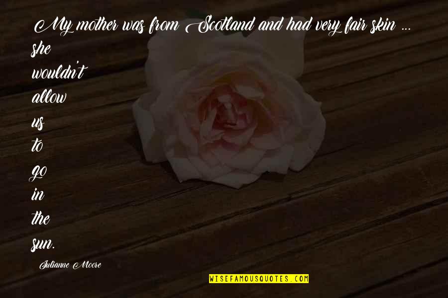 Hiwatashi Yui Quotes By Julianne Moore: My mother was from Scotland and had very Hiwatashi Yui Quotes By Julianne Moore: My mother was from Scotland and had very