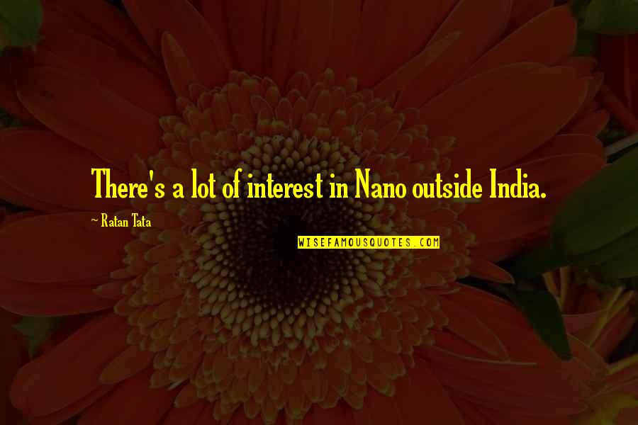 Hixenbaugh Art Quotes By Ratan Tata: There's a lot of interest in Nano outside