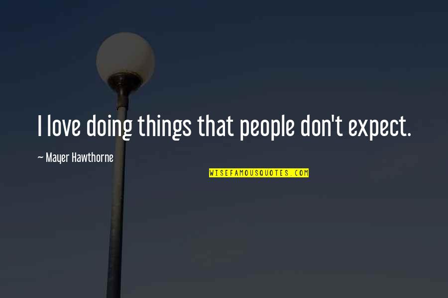 Hixson Brothers Quotes By Mayer Hawthorne: I love doing things that people don't expect. Hixson Brothers Quotes By Mayer Hawthorne: I love doing things that people don't expect.