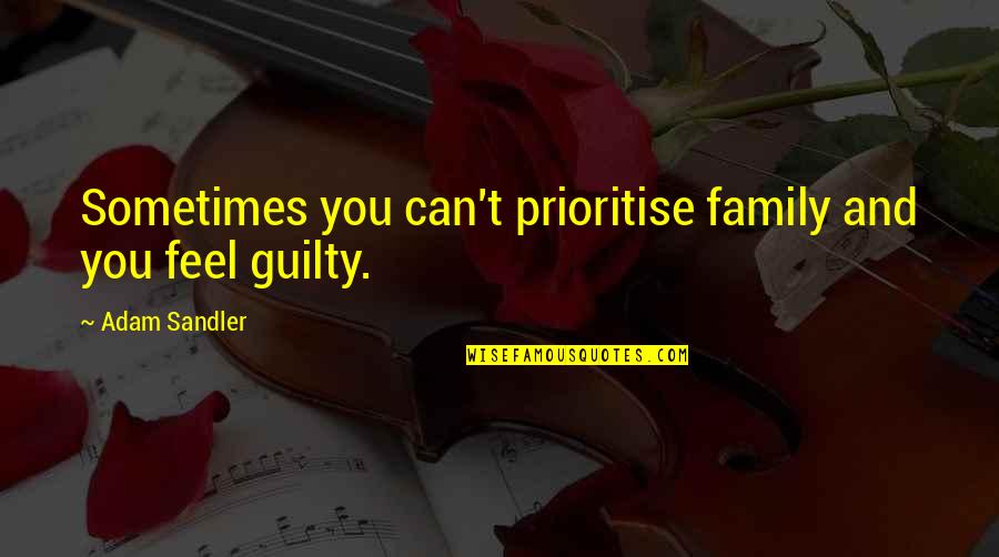 Hiya App Quotes By Adam Sandler: Sometimes you can't prioritise family and you feel Hiya App Quotes By Adam Sandler: Sometimes you can't prioritise family and you feel
