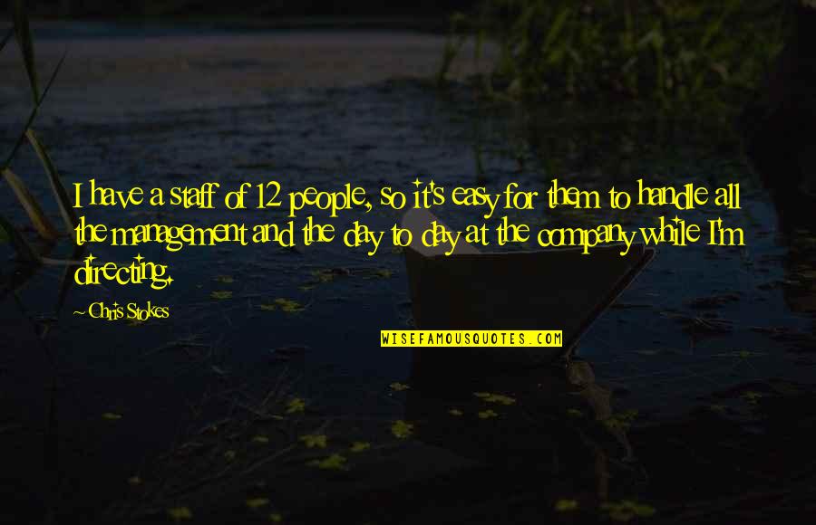 Hiyamee Quotes By Chris Stokes: I have a staff of 12 people, so Hiyamee Quotes By Chris Stokes: I have a staff of 12 people, so