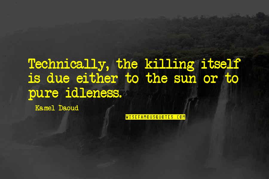 Hiyashi Quotes By Kamel Daoud: Technically, the killing itself is due either to