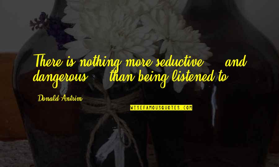Hiyasmin Vaeth Quotes By Donald Antrim: There is nothing more seductive - and dangerous