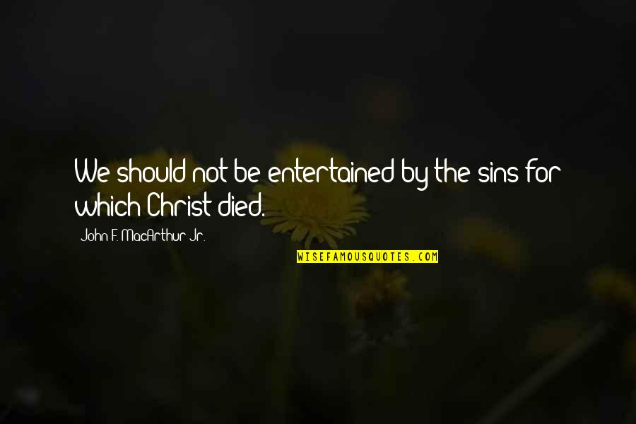 Hiyobe Quotes By John F. MacArthur Jr.: We should not be entertained by the sins Hiyobe Quotes By John F. MacArthur Jr.: We should not be entertained by the sins