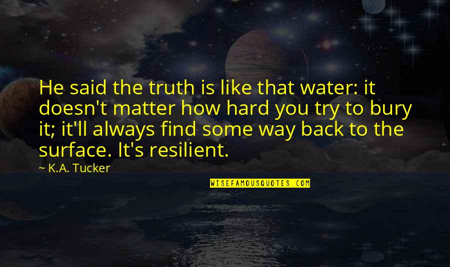 Hiyobe Quotes By K.A. Tucker: He said the truth is like that water: Hiyobe Quotes By K.A. Tucker: He said the truth is like that water:
