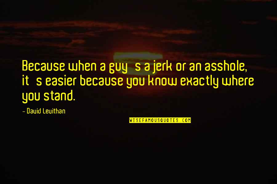Hiyori And Yato Quotes By David Levithan: Because when a guy's a jerk or an Hiyori And Yato Quotes By David Levithan: Because when a guy's a jerk or an