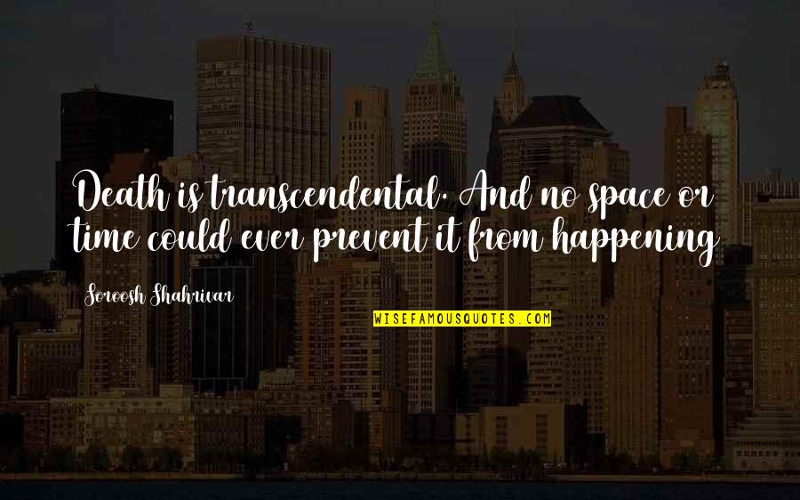 Hiyoshi Prince Quotes By Soroosh Shahrivar: Death is transcendental. And no space or time
