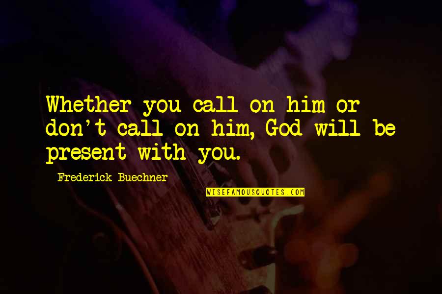Hizamakura Quotes By Frederick Buechner: Whether you call on him or don't call Hizamakura Quotes By Frederick Buechner: Whether you call on him or don't call