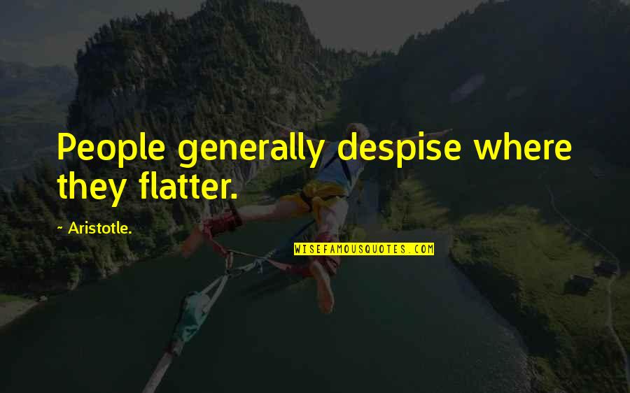 Hizbul Quotes By Aristotle.: People generally despise where they flatter. Hizbul Quotes By Aristotle.: People generally despise where they flatter.
