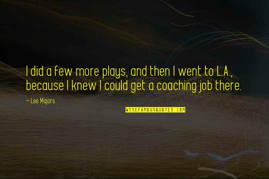 Hizbul Quotes By Lee Majors: I did a few more plays, and then Hizbul Quotes By Lee Majors: I did a few more plays, and then