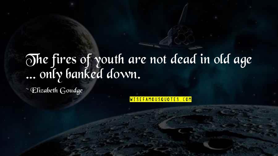 Hizmetin Quotes By Elizabeth Goudge: The fires of youth are not dead in