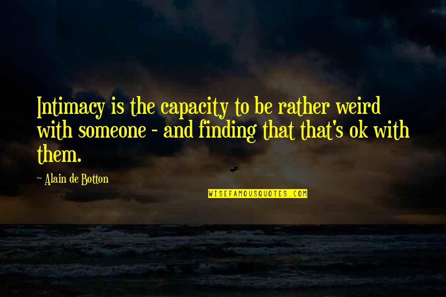 Hizoku Quotes By Alain De Botton: Intimacy is the capacity to be rather weird Hizoku Quotes By Alain De Botton: Intimacy is the capacity to be rather weird