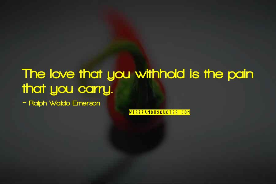 Hizoku Quotes By Ralph Waldo Emerson: The love that you withhold is the pain Hizoku Quotes By Ralph Waldo Emerson: The love that you withhold is the pain