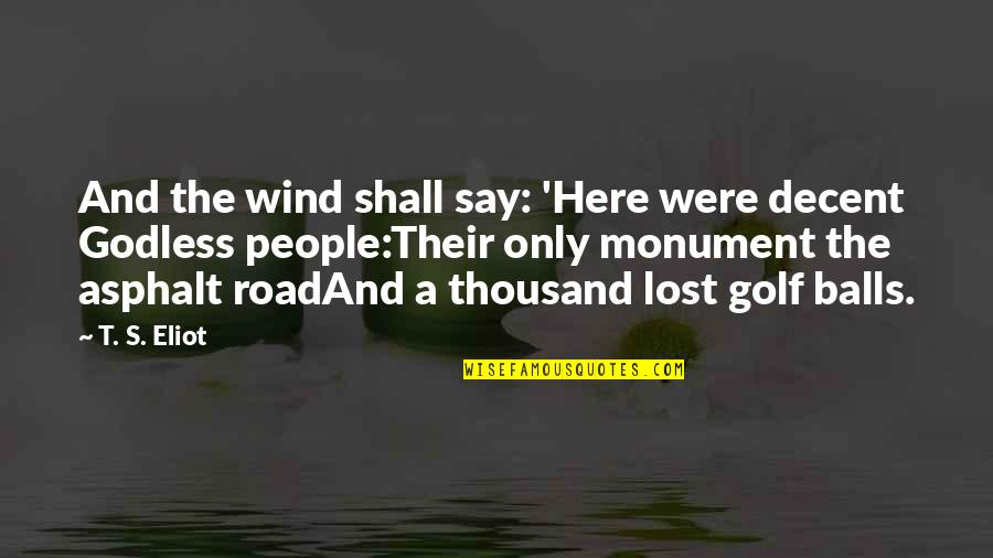 Hizon Quotes By T. S. Eliot: And the wind shall say: 'Here were decent Hizon Quotes By T. S. Eliot: And the wind shall say: 'Here were decent