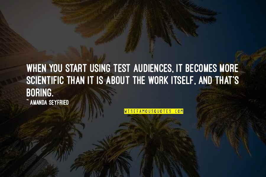 Hizons Bakeshop Quotes By Amanda Seyfried: When you start using test audiences, it becomes