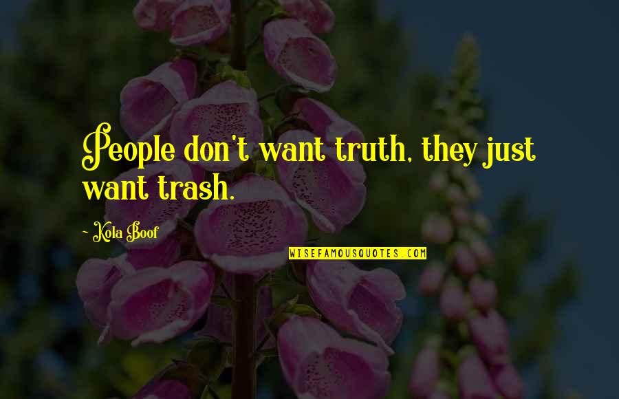 Hj Lpart Kjami St Quotes By Kola Boof: People don't want truth, they just want trash.