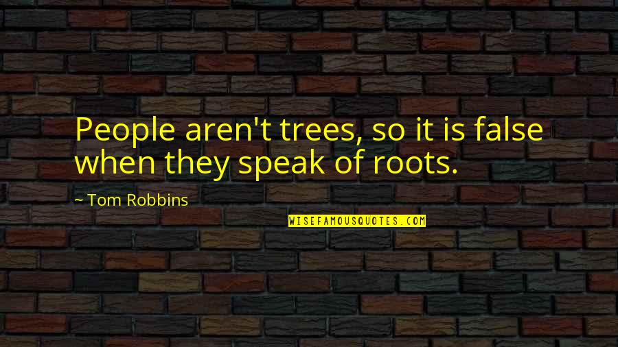Hj Story Quotes By Tom Robbins: People aren't trees, so it is false when