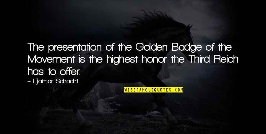 Hjalmar Schacht Quotes By Hjalmar Schacht: The presentation of the Golden Badge of the
