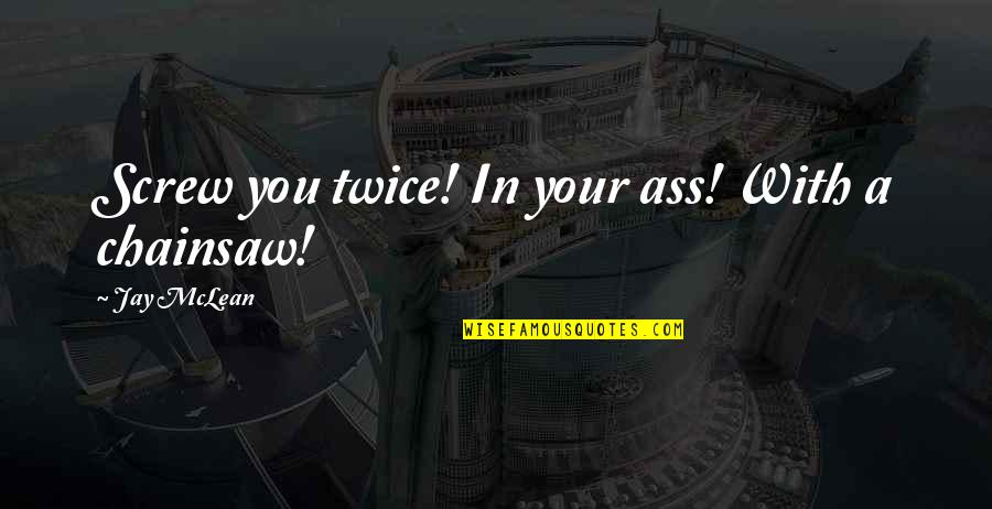 Hjalmar Schacht Quotes By Jay McLean: Screw you twice! In your ass! With a