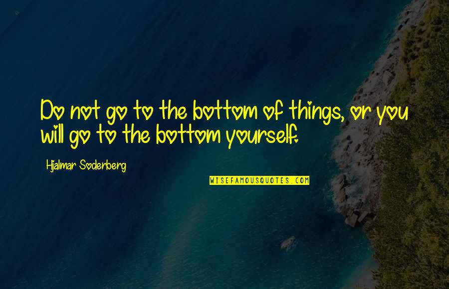 Hjalmar Soderberg Quotes By Hjalmar Soderberg: Do not go to the bottom of things,